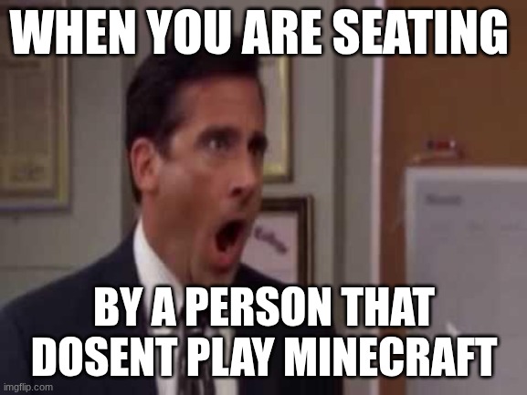 No, God! No God Please No! | WHEN YOU ARE SEATING; BY A PERSON THAT DOSENT PLAY MINECRAFT | image tagged in no god no god please no | made w/ Imgflip meme maker
