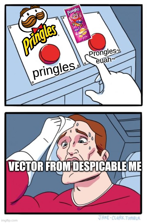 Pringles or... PROGLES euah~ | Prongles~ euah~; pringles; VECTOR FROM DESPICABLE ME | image tagged in memes,two buttons | made w/ Imgflip meme maker