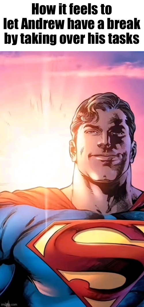 Superman starman meme | How it feels to let Andrew have a break by taking over his tasks | image tagged in superman starman meme | made w/ Imgflip meme maker