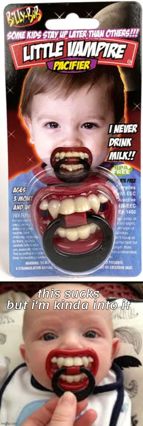 Where's my binky? | this sucks
but i'm kinda into it | image tagged in funny memes,vampires,pacifier | made w/ Imgflip meme maker