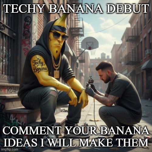 TechyBanana Debut | TECHY BANANA DEBUT; COMMENT YOUR BANANA IDEAS I WILL MAKE THEM | image tagged in funny,fun,meme,funny memes,tech,viral | made w/ Imgflip meme maker