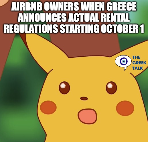 Surprised Pikachu Higher quality | AIRBNB OWNERS WHEN GREECE ANNOUNCES ACTUAL RENTAL REGULATIONS STARTING OCTOBER 1 | image tagged in surprised pikachu higher quality | made w/ Imgflip meme maker
