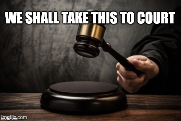 rewrite v northerer | WE SHALL TAKE THIS TO COURT | image tagged in court | made w/ Imgflip meme maker