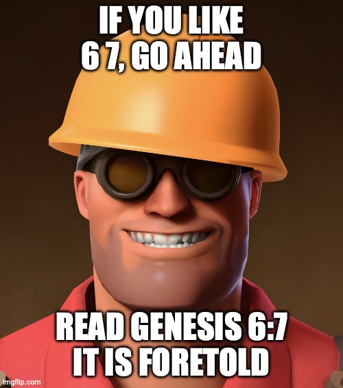 gen alpha is seriously cooked | IF YOU LIKE 6 7, GO AHEAD; READ GENESIS 6:7
IT IS FORETOLD | image tagged in memes,funny memes,funny meme,lol so funny,meme,why are you reading the tags | made w/ Imgflip meme maker
