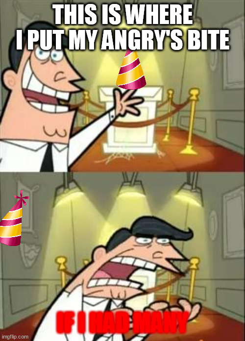 the chip flies away | THIS IS WHERE I PUT MY ANGRY'S BITE; IF I HAD MANY | image tagged in memes,this is where i'd put my trophy if i had one | made w/ Imgflip meme maker