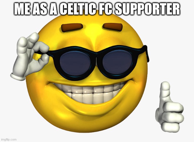 ME AS A CELTIC FC SUPPORTER | image tagged in emoticon thumbs up | made w/ Imgflip meme maker