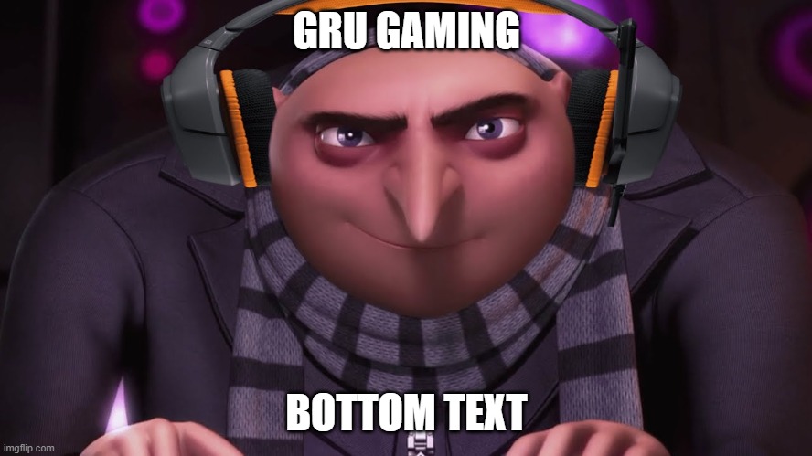gru gaming | GRU GAMING; BOTTOM TEXT | image tagged in groo | made w/ Imgflip meme maker