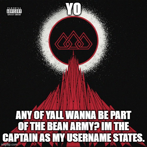 bean recruitment poster | YO; ANY OF YALL WANNA BE PART OF THE BEAN ARMY? IM THE CAPTAIN AS MY USERNAME STATES. | image tagged in score | made w/ Imgflip meme maker