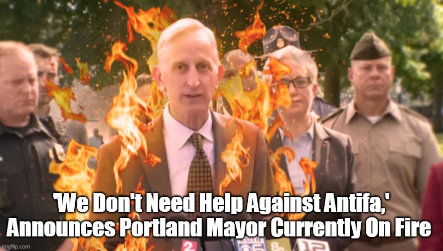 'We Don't Need Help Against Antifa,' Announces Portland Mayor Currently On Fire | made w/ Imgflip meme maker