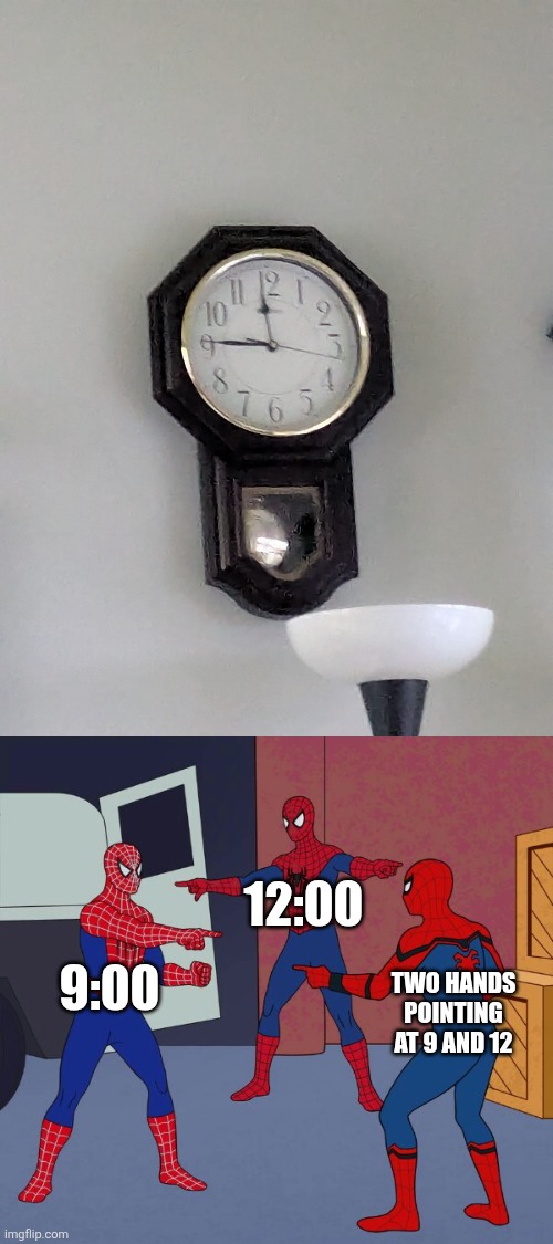 12:00; 9:00; TWO HANDS POINTING AT 9 AND 12 | image tagged in spider man triple | made w/ Imgflip meme maker