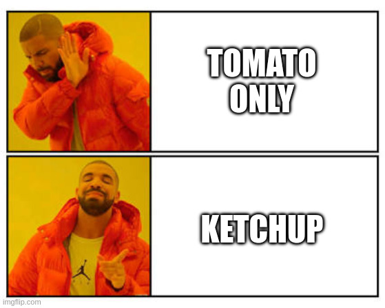 No - Yes | TOMATO ONLY; KETCHUP | image tagged in no - yes | made w/ Imgflip meme maker