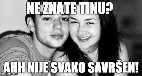 NE ZNATE TINU?
 AHH NIJE SVAKO SAVRÅ EN! | made w/ Imgflip meme maker