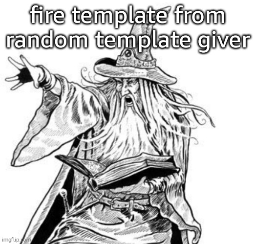 a | fire template from random template giver | image tagged in wizard casting a spell | made w/ Imgflip meme maker