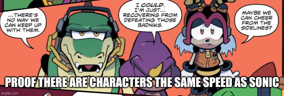 PROOF THERE ARE CHARACTERS THE SAME SPEED AS SONIC | image tagged in sonic the hedgehog | made w/ Imgflip meme maker