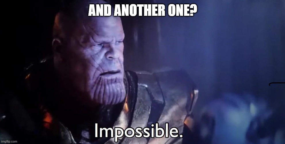 Thanos Impossible | AND ANOTHER ONE? | image tagged in thanos impossible | made w/ Imgflip meme maker