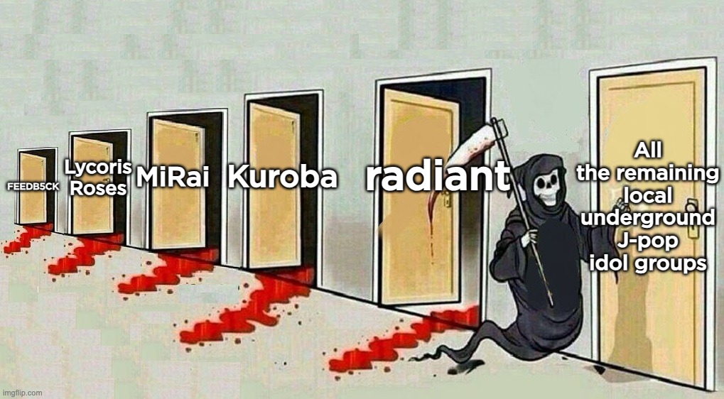 Filipino underground idol group disbanded this year. | All the remaining local underground J-pop idol groups; radiant; Lycoris Roses; MiRai; Kuroba; FEEDB5CK | image tagged in grim reaper knocking door | made w/ Imgflip meme maker