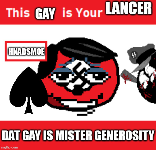 lancer | LANCER; GAY; HNADSMOE; DAT GAY IS MISTER GENEROSITY | image tagged in this x is your y z c,handsome ahh,lancer,handsome | made w/ Imgflip meme maker