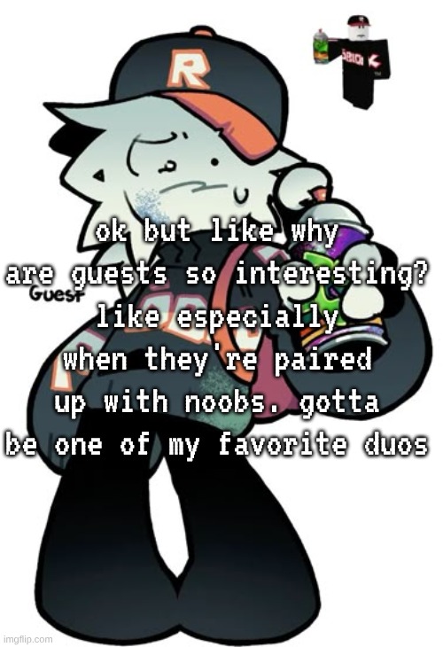 ok but like why are guests so interesting? like especially when they're paired up with noobs. gotta be one of my favorite duos | made w/ Imgflip meme maker