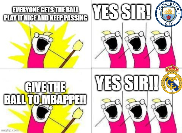 What Do We Want | YES SIR! EVERYONE GETS THE BALL PLAY IT NICE AND KEEP PASSING; YES SIR!! GIVE THE BALL TO MBAPPE!! | image tagged in memes,what do we want | made w/ Imgflip meme maker