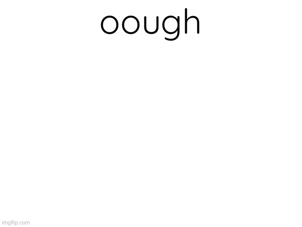oough | made w/ Imgflip meme maker