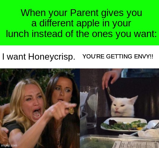 Honeycrisp apples are better than Envy. | When your Parent gives you a different apple in your lunch instead of the ones you want:; I want Honeycrisp. YOU'RE GETTING ENVY!! | image tagged in green background or whatever,memes,woman yelling at cat | made w/ Imgflip meme maker