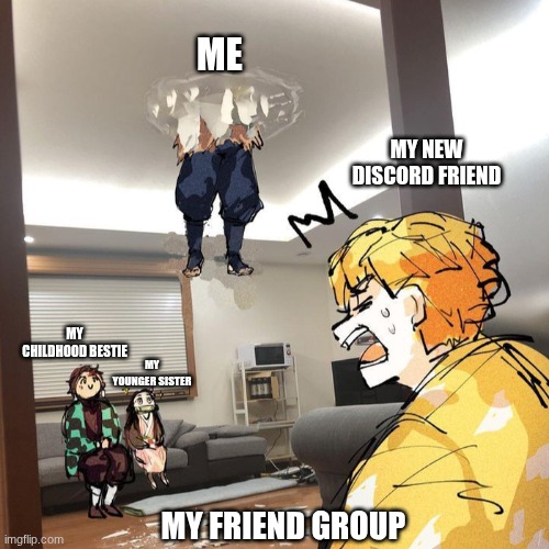*~DEMON SLAYOR~* | ME; MY NEW DISCORD FRIEND; MY CHILDHOOD BESTIE; MY YOUNGER SISTER; MY FRIEND GROUP | image tagged in funny because it's true | made w/ Imgflip meme maker