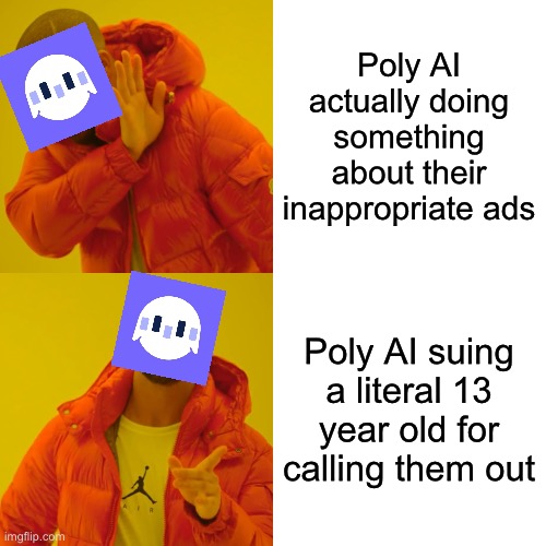 Why would they do that? | Poly AI actually doing something about their inappropriate ads; Poly AI suing a literal 13 year old for calling them out | image tagged in memes,drake hotline bling | made w/ Imgflip meme maker