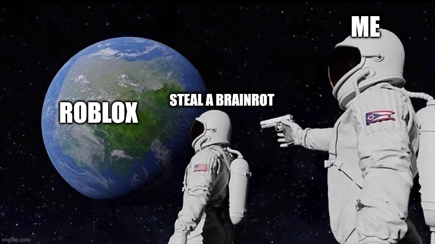 No Brainrot #1 | ME; STEAL A BRAINROT; ROBLOX | image tagged in memes,always has been | made w/ Imgflip meme maker