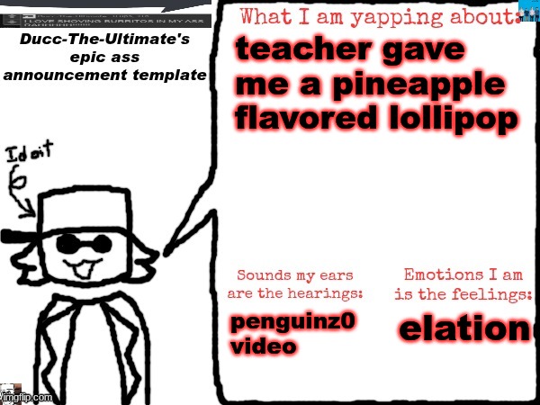 Ducc-The-Ultimate's epic ass announcement template | teacher gave me a pineapple flavored lollipop; penguinz0 video; elation | image tagged in ducc-the-ultimate's epic ass announcement template | made w/ Imgflip meme maker