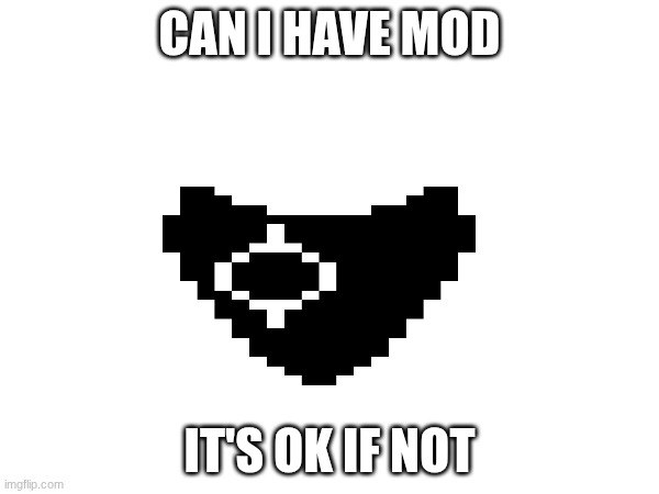 I'm not begging I'm just asking | CAN I HAVE MOD; IT'S OK IF NOT | image tagged in hi,undertale,oc | made w/ Imgflip meme maker