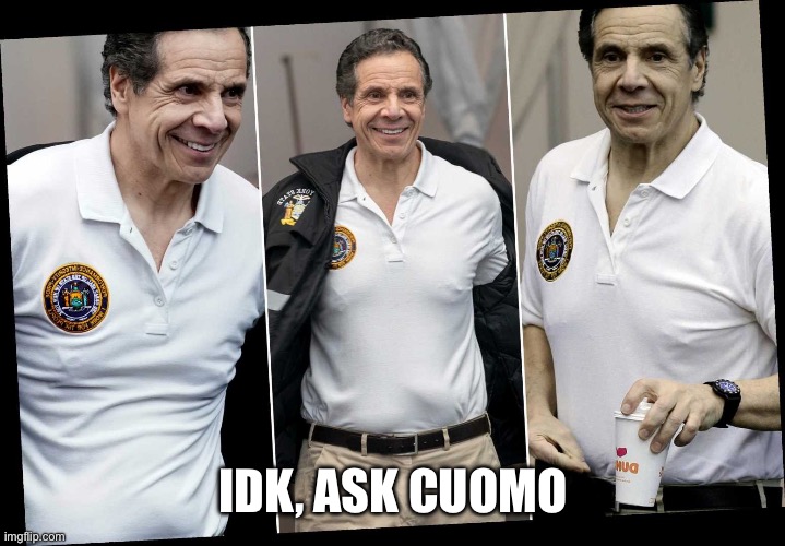 Cuomo Nipple  Piercings | IDK, ASK CUOMO | image tagged in cuomo nipple piercings | made w/ Imgflip meme maker