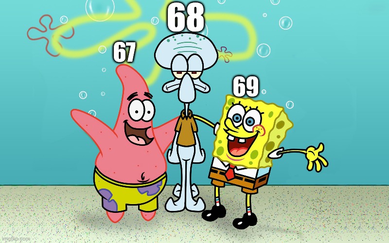 What did 68 ever do? | 68; 67; 69 | image tagged in 67,68,69,spongebob | made w/ Imgflip meme maker