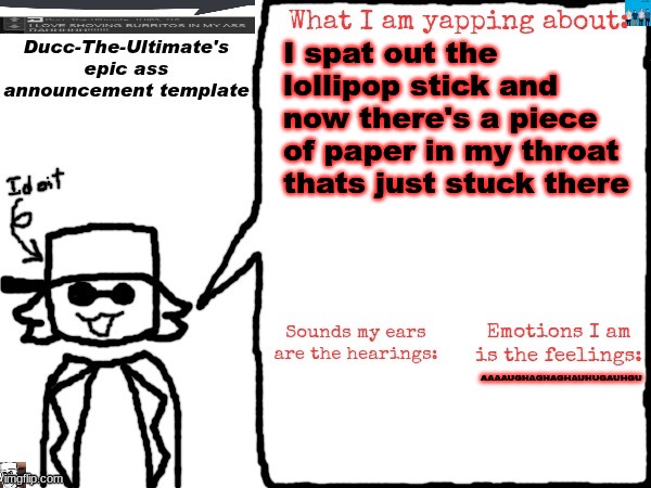 somehow this is WORSE than the whole lollipop stick in my mouth | I spat out the lollipop stick and now there's a piece of paper in my throat thats just stuck there; AAAAUGHAGHAGHAUHUGAUHGU | image tagged in ducc-the-ultimate's epic ass announcement template | made w/ Imgflip meme maker