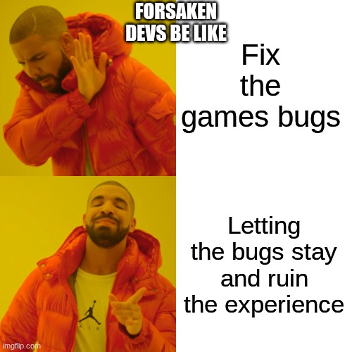 Forsaken devs be like | Fix the games bugs; FORSAKEN DEVS BE LIKE; Letting the bugs stay and ruin the experience | image tagged in memes,drake hotline bling | made w/ Imgflip meme maker