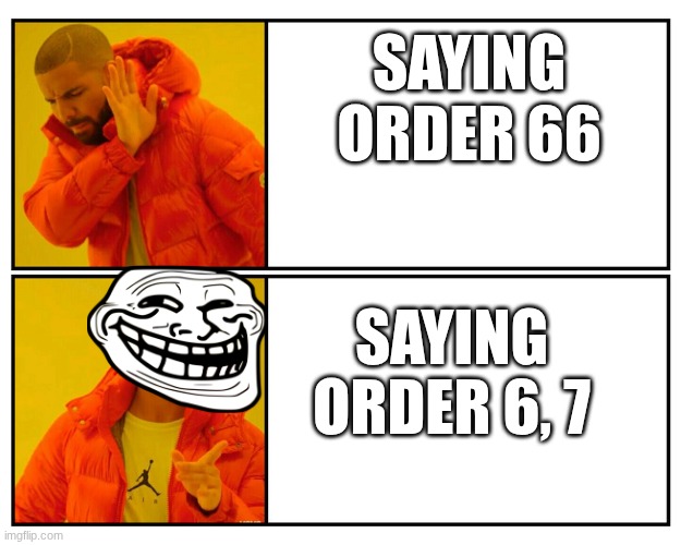 drake hit or miss | SAYING ORDER 66; SAYING ORDER 6, 7 | image tagged in drake hit or miss | made w/ Imgflip meme maker