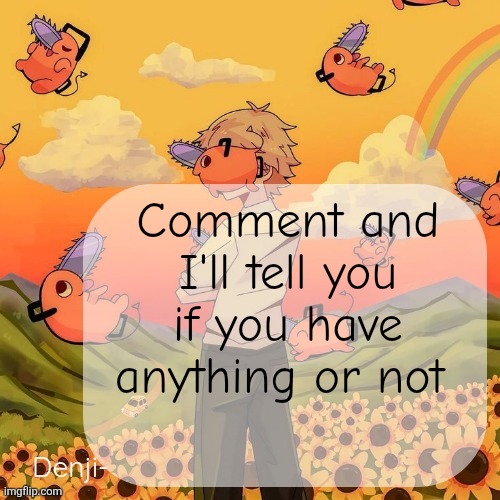 I'll tell you everything I like about you | Comment and I'll tell you if you have anything or not | image tagged in denji announcement template,nah you suck,this mf thought he special | made w/ Imgflip meme maker