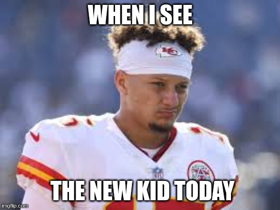 seeing the new kid | WHEN I SEE; THE NEW KID TODAY | image tagged in funny memes | made w/ Imgflip meme maker