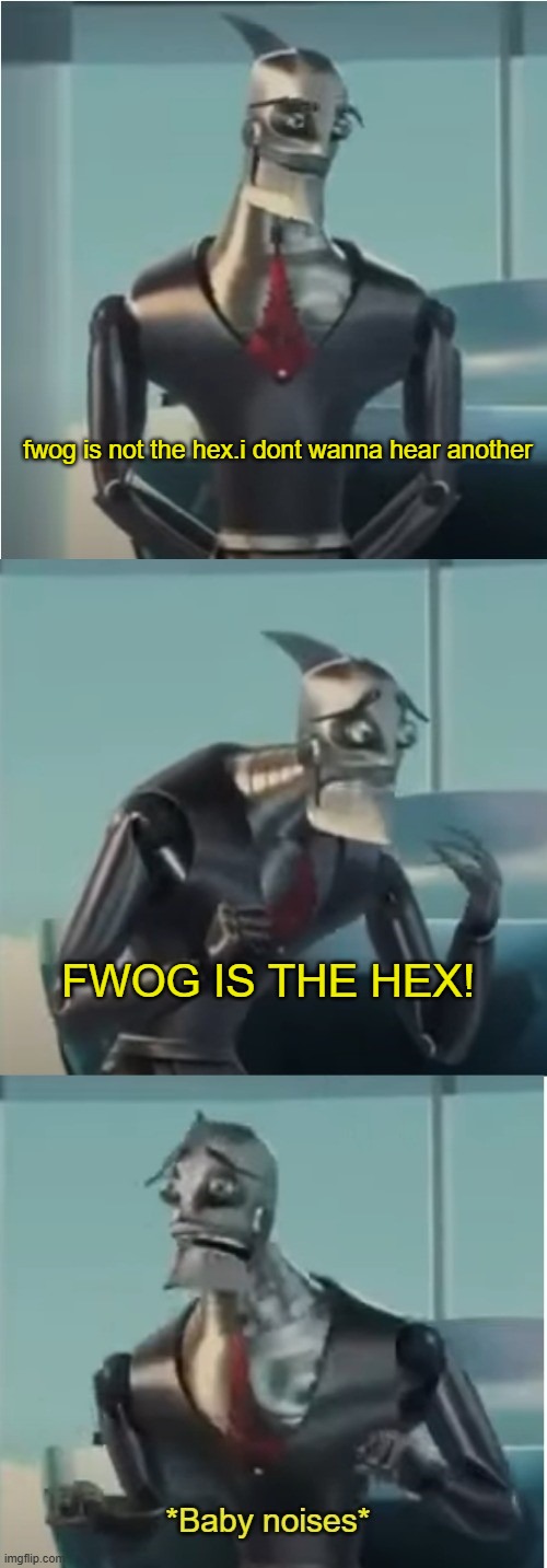 FWOG IS THE HEX! | fwog is not the hex.i dont wanna hear another; FWOG IS THE HEX! | image tagged in where's bigweld,my singing monsters | made w/ Imgflip meme maker