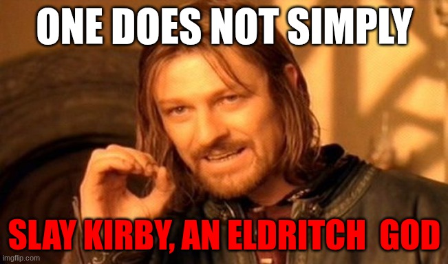 one does not do that indeed | ONE DOES NOT SIMPLY; SLAY KIRBY, AN ELDRITCH  GOD | image tagged in memes,one does not simply | made w/ Imgflip meme maker