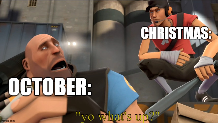 it's almost October tho... | CHRISTMAS:; OCTOBER:; "yo what's up?" | image tagged in yo what's up,christmas | made w/ Imgflip meme maker