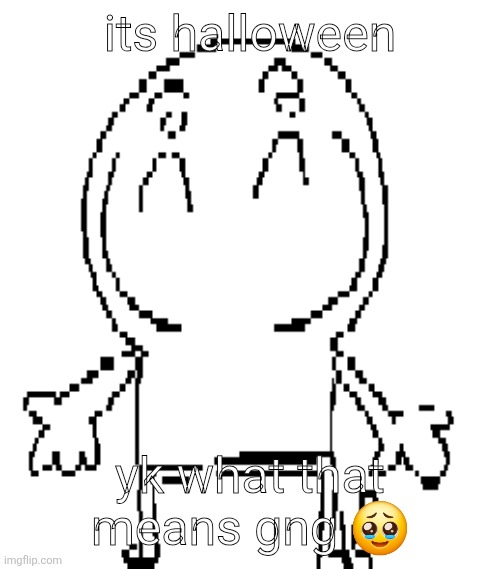 excuse for a new "announcement" temp | its halloween; yk what that means gng 🥹 | image tagged in excuse for a new announcement temp | made w/ Imgflip meme maker