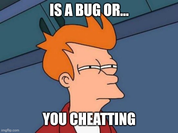 IS A BUG OR... YOU CHEATTING | image tagged in memes,futurama fry | made w/ Imgflip meme maker
