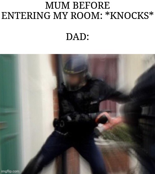 Trust me | MUM BEFORE ENTERING MY ROOM: *KNOCKS*
 
DAD: | image tagged in fbi door breach,dad,memes,funny,door,relatable | made w/ Imgflip meme maker