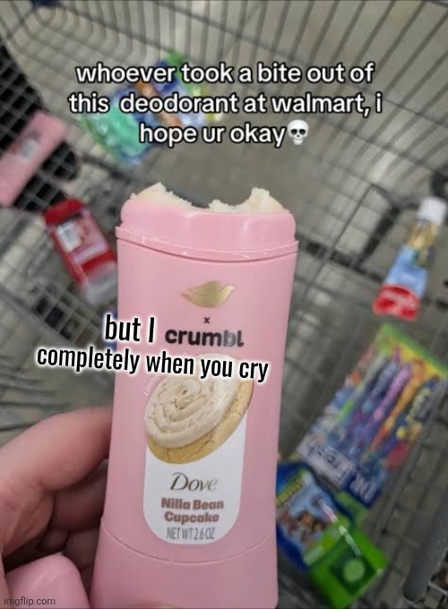 but I; completely when you cry | made w/ Imgflip meme maker