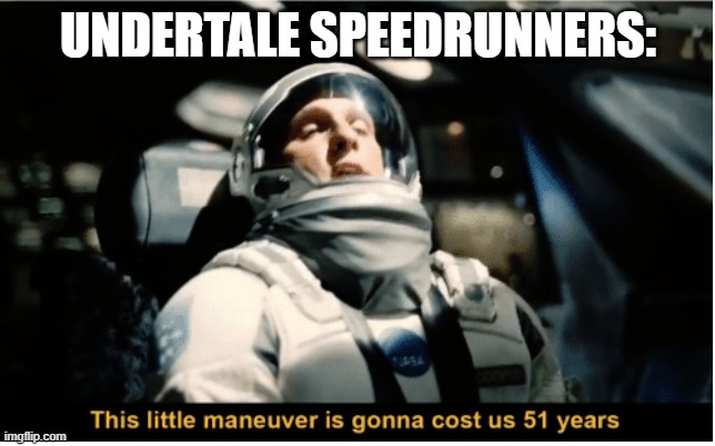 This Little Manuever is Gonna Cost us 51 Years | UNDERTALE SPEEDRUNNERS: | image tagged in this little manuever is gonna cost us 51 years | made w/ Imgflip meme maker