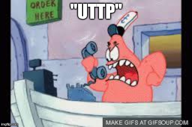no this is patrick | "UTTP" | image tagged in no this is patrick | made w/ Imgflip meme maker