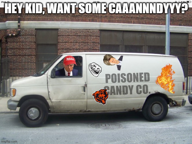Trump candy | HEY KID, WANT SOME CAAANNNDYYY? POISONED CANDY CO. | image tagged in white van | made w/ Imgflip meme maker