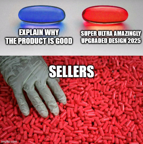 Blue or red pill | EXPLAIN WHY THE PRODUCT IS GOOD; SUPER ULTRA AMAZINGLY UPGRADED DESIGN 2025; SELLERS | image tagged in blue or red pill | made w/ Imgflip meme maker