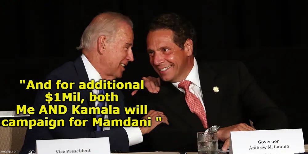 Should do the trick | "And for additional $1Mil, both Me AND Kamala will campaign for Mamdani " | image tagged in biden cuomo campaign mamdani meme | made w/ Imgflip meme maker