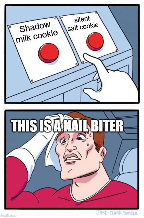 Asked My Friend To Make A Meme | silent salt cookie; Shadow milk cookie; THIS IS A NAIL BITER | image tagged in memes,two buttons,crk,cookie run kingdom,friend,bruh | made w/ Imgflip meme maker